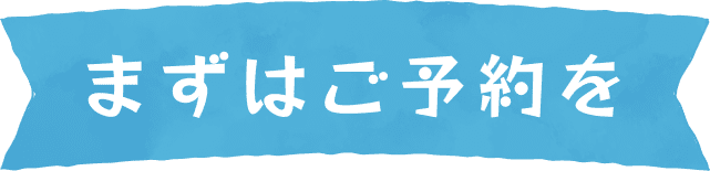 まずはご予約を